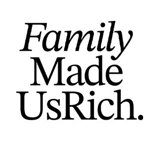 Family Made Us Rich